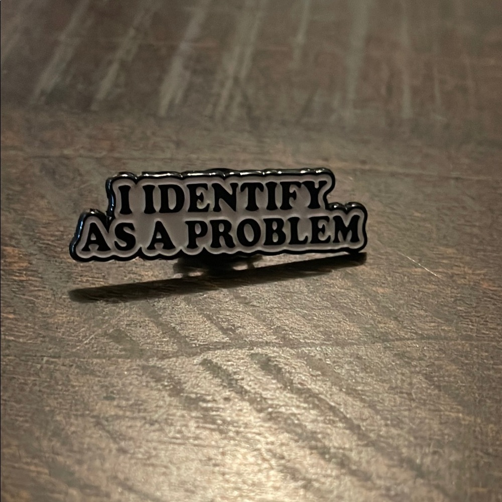 Statement Enamel Pin - Black & White "I Identify As A Problem" - Women Jewelry